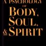 A Psychology of Body, Soul, and Spirit