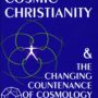 Cosmic Christianity and the Changing Countenance of Cosmology