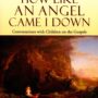 How Like an Angel Came I Down
