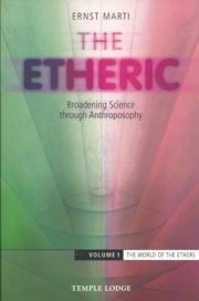 The Etheric: Broadening Science through Anthroposophy: Volume 1: The World of the Ethers