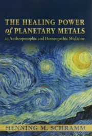 The Healing Power of Planetary Metals in Anthroposophic and Homeopathic Medicine