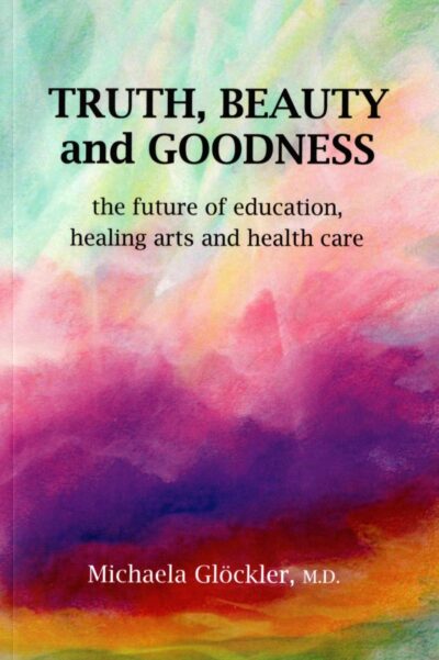 Truth, Beauty and Goodness: The Future of Education, Healing Arts and Health Care