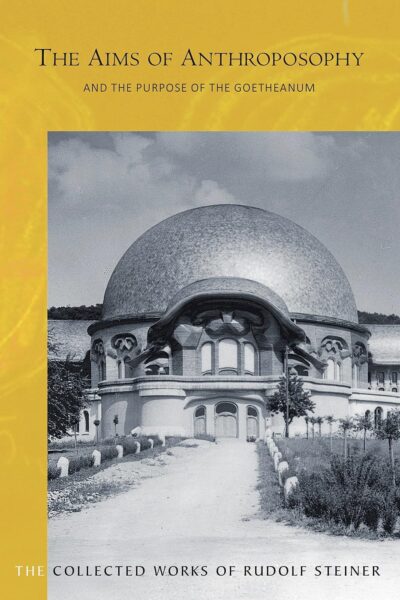 The Aims of Anthroposophy and the Purpose of the Goetheanum: (CW 84)