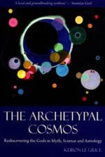 The Archetypal Cosmos: Rediscovering the Gods in Myth, Science and Astrology