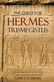 The Quest For Hermes Trismegistus: From Ancient Egypt to the Modern World