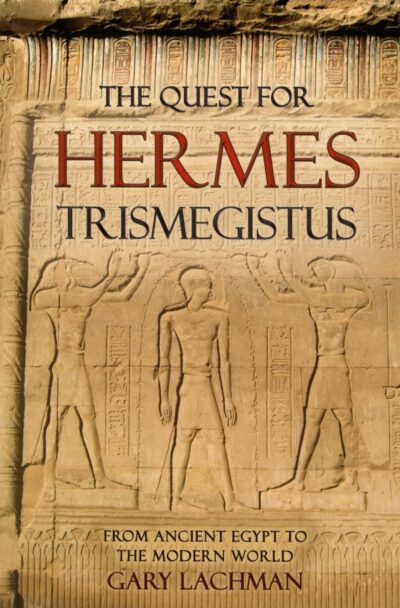 The Quest For Hermes Trismegistus: From Ancient Egypt to the Modern World