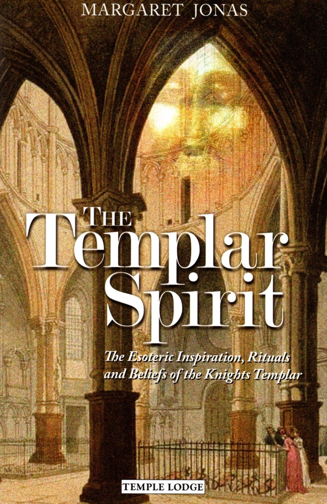 The Templar Spirit: The Esoteric Inspiration, Rituals, and Beliefs of the Knights Templar