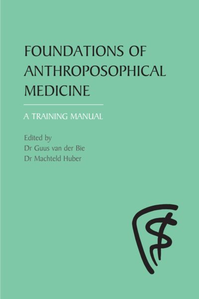 Foundations of Anthroposophic Medicine by Anton Dekkers and Arie Bos and Erik Baars and Ferdie Amons and Guus van der Bie and Jaap van der Wal and Machteld Huber - Floris Books