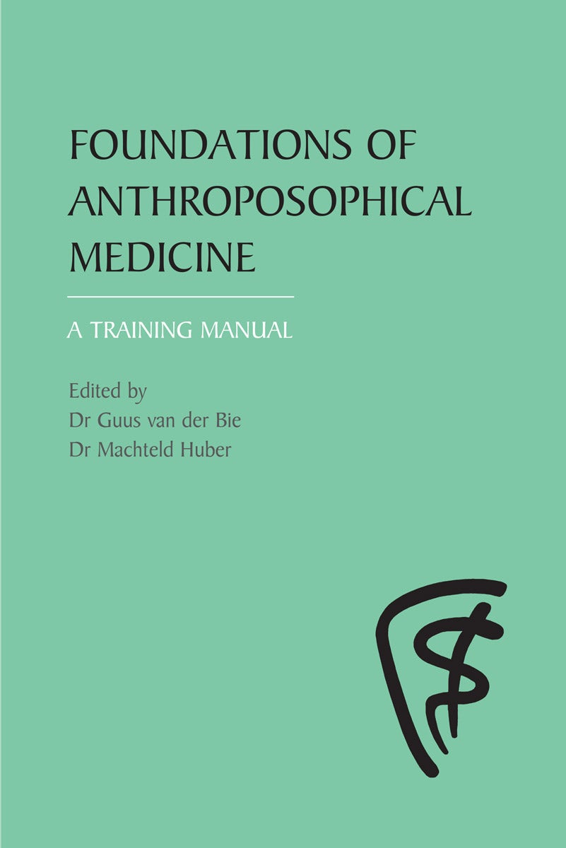 Foundations of Anthroposophic Medicine by Anton Dekkers and Arie Bos and Erik Baars and Ferdie Amons and Guus van der Bie and Jaap van der Wal and Machteld Huber - Floris Books