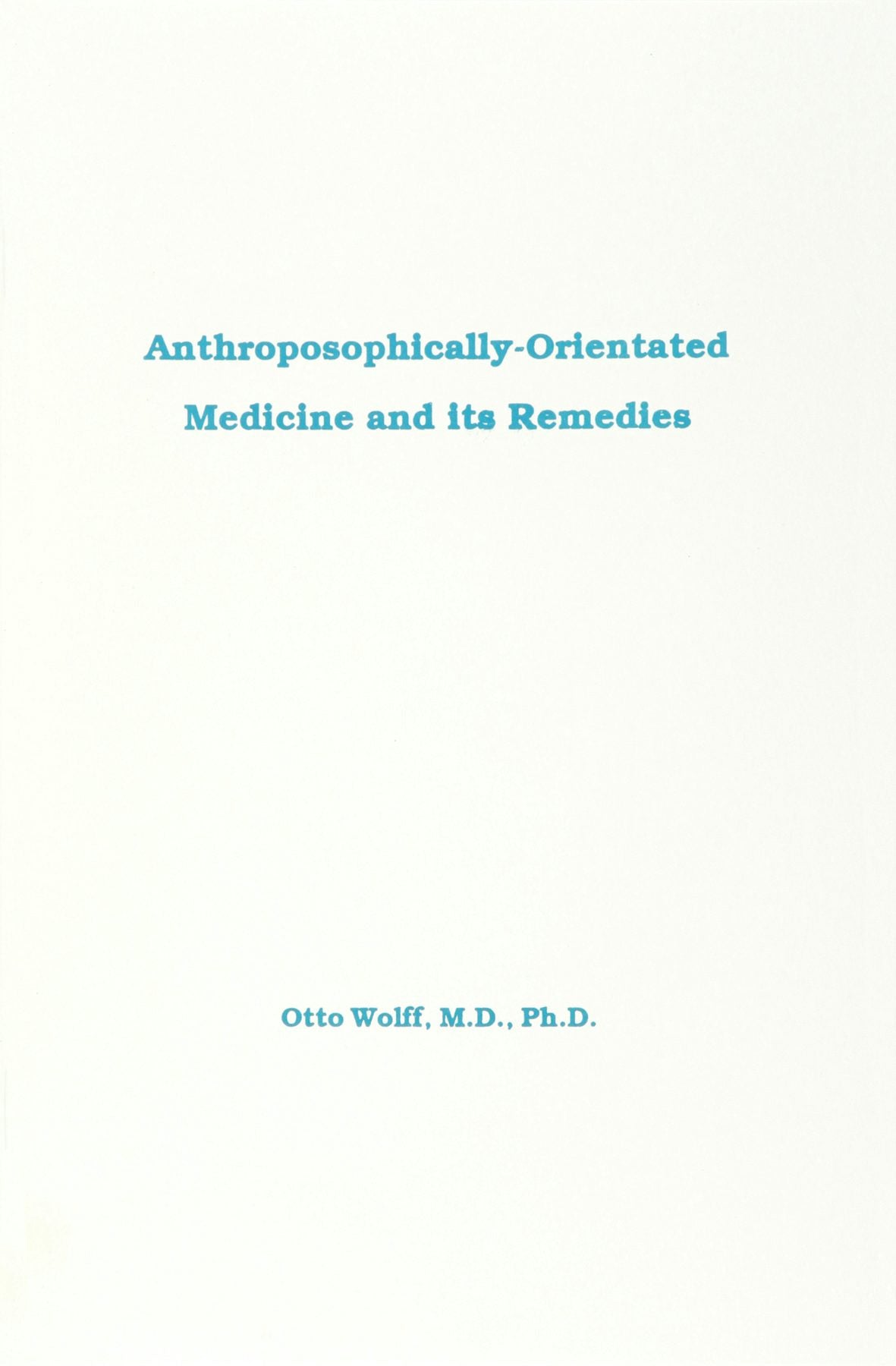 Anthroposophically Orientated Medicine and Its Remedies by Otto Wolff, M.D. - Mercury Press