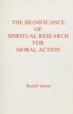 The-Significance-of-Spiritual-Research-for-Moral-Action The Significance of Spiritual Research for Moral Action by Rudolf Steiner | Rudolf Steiner Bookstore