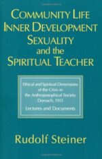 Community Life, Inner Development, Sexuality and the Spiritual Teacher by Rudolf Steiner | Rudolf Steiner Bookstore