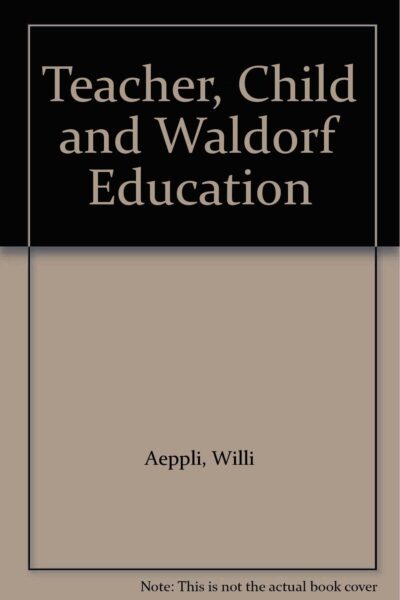Teacher, Child and Waldorf Education by Willi Aeppli | Rudolf Steiner Bookstore