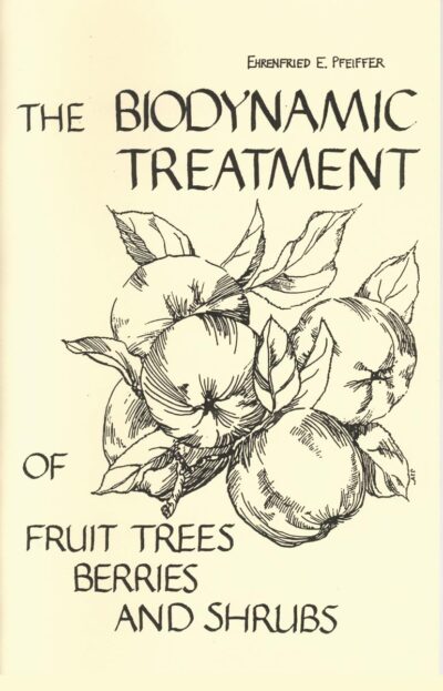 The Biodynamic Treatment of Fruit Trees, Berries and Shrubs by Ehrenfried E. Pfeiffer | Rudolf Steiner Bookstore