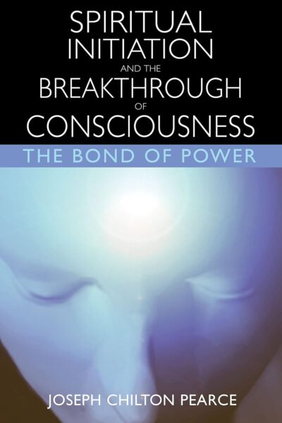 Spiritual Initiation and the Breakthrough of Consciousness by Joseph Chilton Pearce | Rudolf Steiner Bookstore