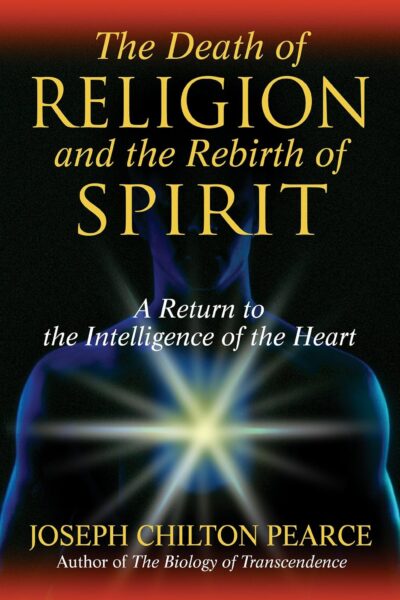 The Death of Religion and the Rebirth of Spirit by Joseph Chilton Pearce | Rudolf Steiner Bookstore