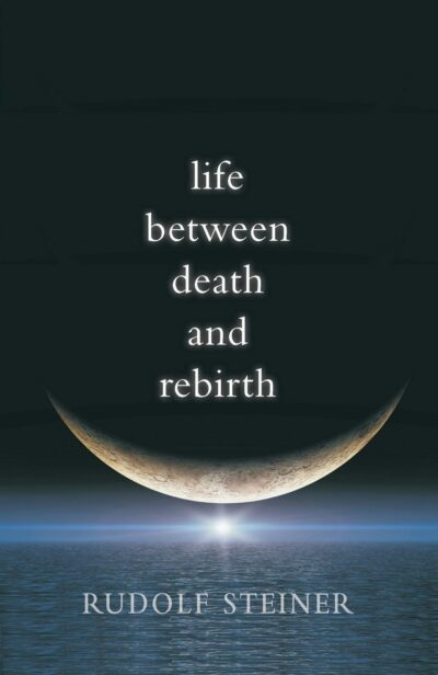 Life Between Death and Rebirth by Rudolf Steiner | Rudolf Steiner Bookstore