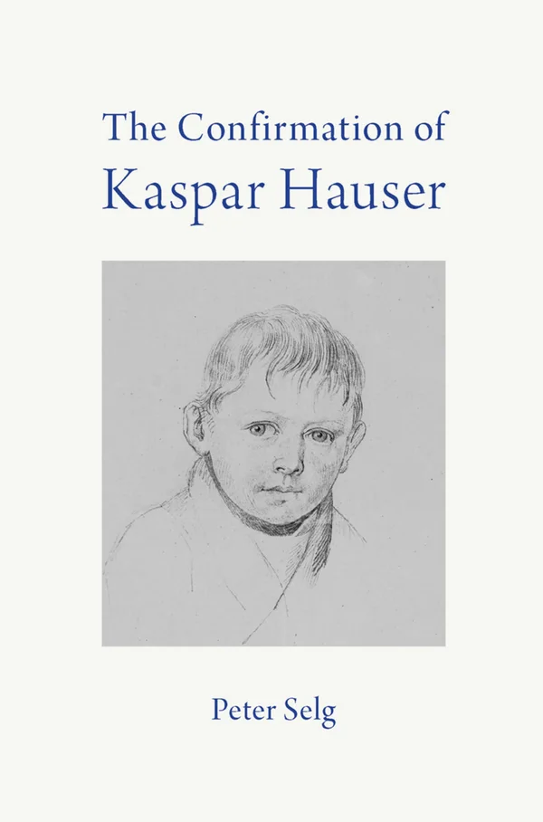 The Confirmation of Kaspar Hauser by Peter Selg | Rudolf Steiner Bookstore