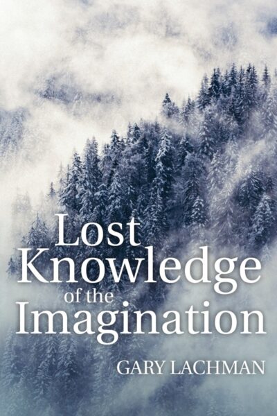 The Lost Knowledge of the Imagination by Gary Lachman | Rudolf Steiner Bookstore