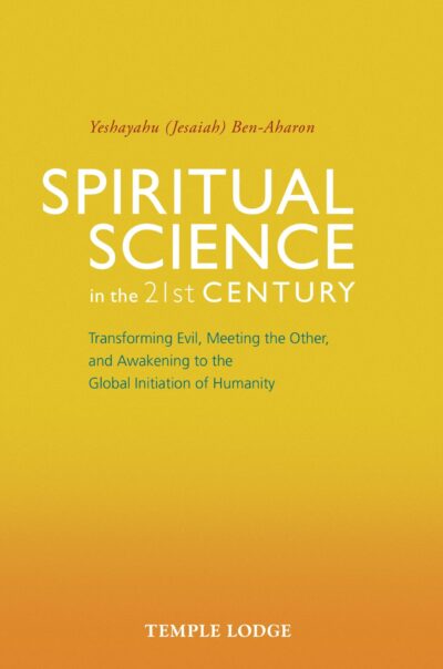 Spiritual Science in the 21st Century by Yeshayahu (Jesaiah) Ben-Aharon | Rudolf Steiner Bookstore