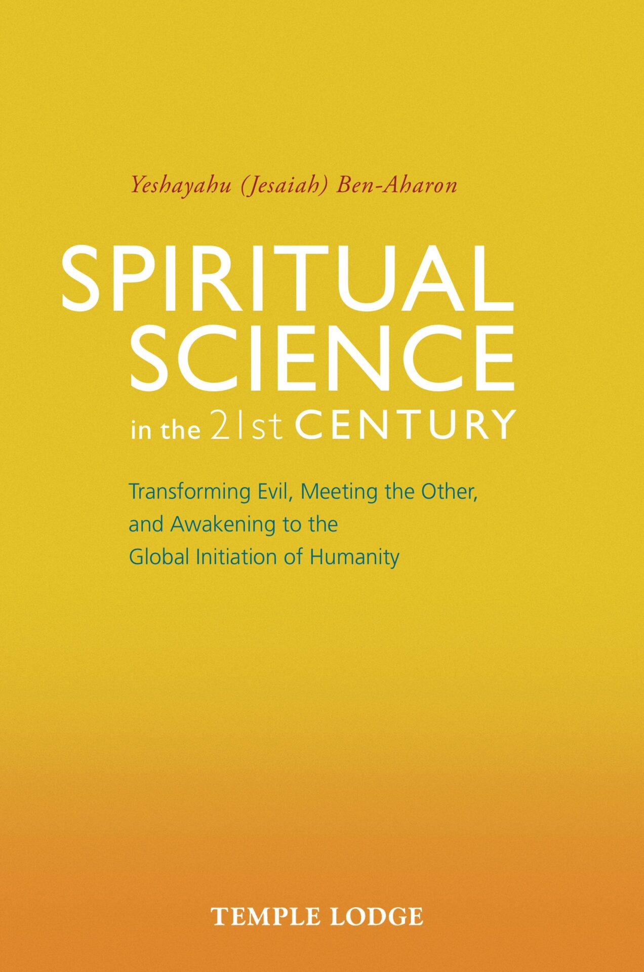 Spiritual Science in the 21st Century by Yeshayahu (Jesaiah) Ben-Aharon | Rudolf Steiner Bookstore