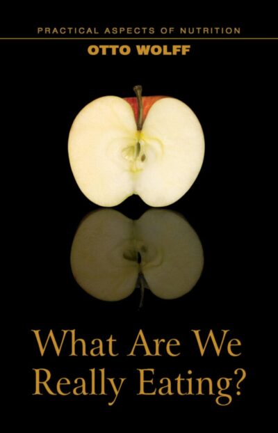 What Are We Really Eating? by Otto Wolff, M.D. | Rudolf Steiner Bookstore